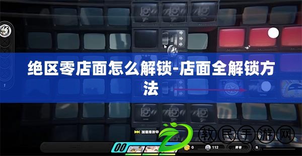 絕區零店面怎么解鎖-店面全解鎖方法 絕區零店面怎么解鎖-店面全解鎖方法