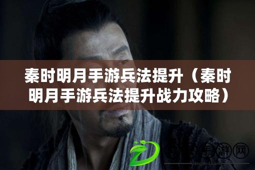 秦時明月手游兵法提升(秦時明月手游兵法提升戰力攻略) 秦時明月手游兵法提升(秦時明月手游兵法提升戰力攻略)