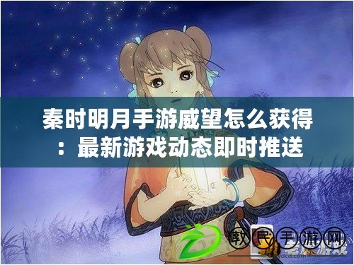 秦時明月手游威望怎么獲得：最新游戲動態即時推送