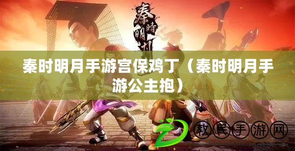 秦時明月手游宮保雞?。ㄇ貢r明月手游公主抱）