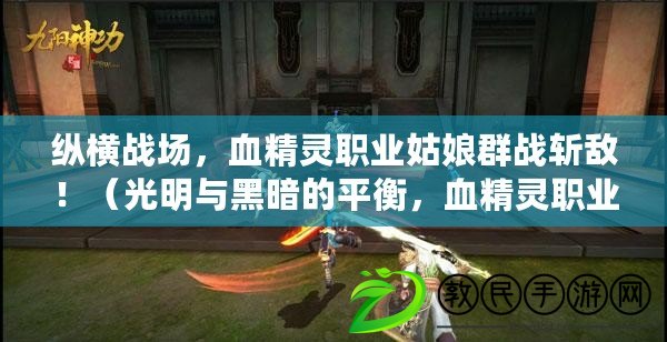 縱橫戰場，血精靈職業姑娘群戰斬敵?。ü饷髋c黑暗的平衡，血精靈職業角斗士上演穿越時空之戰?。? title=