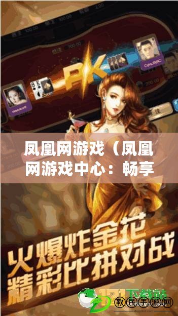 鳳凰網游戲（鳳凰網游戲中心：暢享精彩游戲世界）