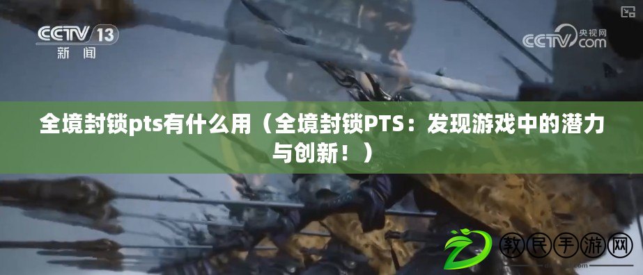 全境封鎖pts有什么用（全境封鎖PTS：發現游戲中的潛力與創新?。? title=