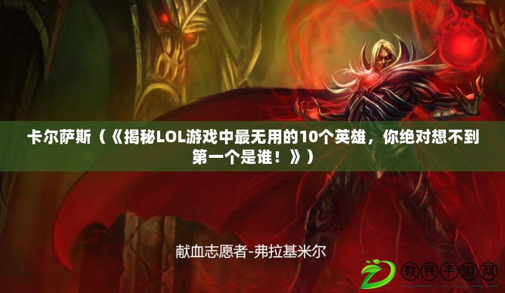 卡爾薩斯（《揭秘LOL游戲中最無用的10個英雄，你絕對想不到第一個是誰！》）