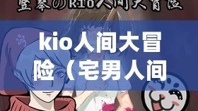 kio人間大冒險（宅男人間冒險：免費下載新體驗）