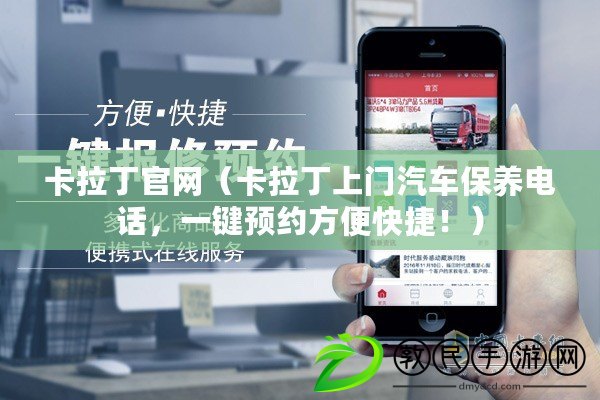 卡拉丁官網（卡拉丁上門汽車保養電話，一鍵預約方便快捷?。? title=