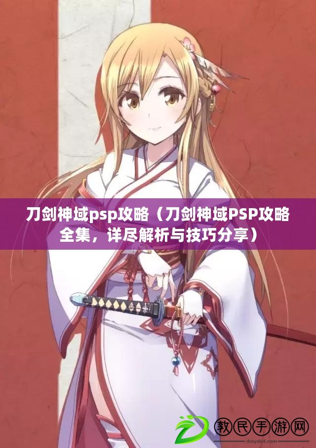 刀劍神域psp攻略（刀劍神域PSP攻略全集，詳盡解析與技巧分享）