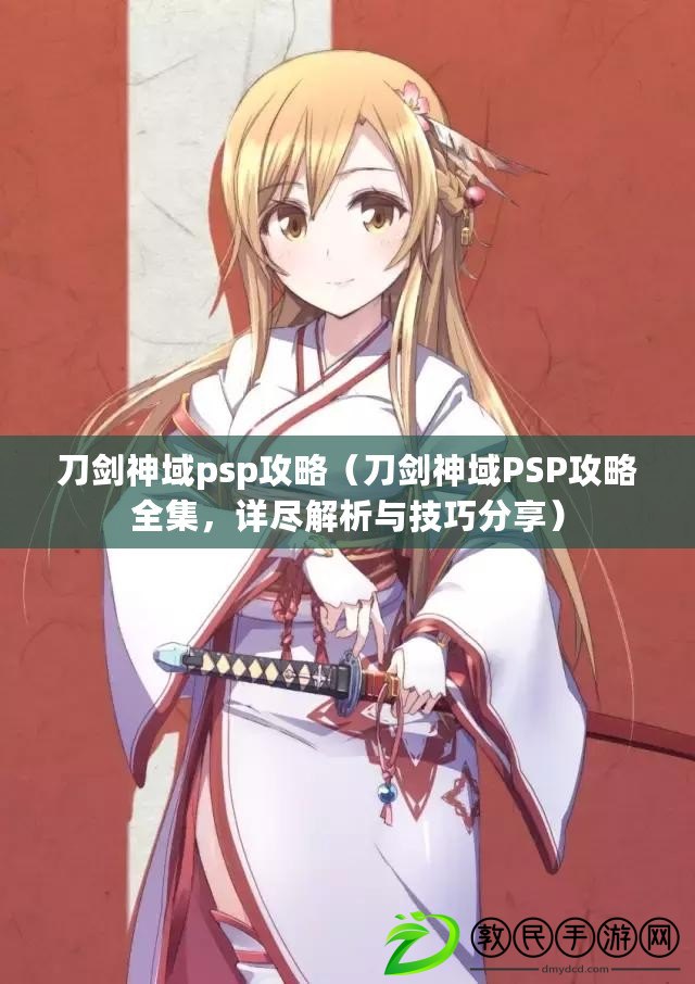 刀劍神域psp攻略（刀劍神域PSP攻略全集，詳盡解析與技巧分享）