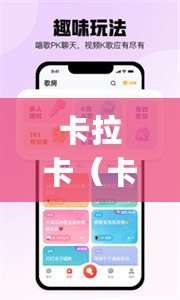卡拉卡（卡拉卡app官方下載：一站式暢享高品質K歌樂趣）