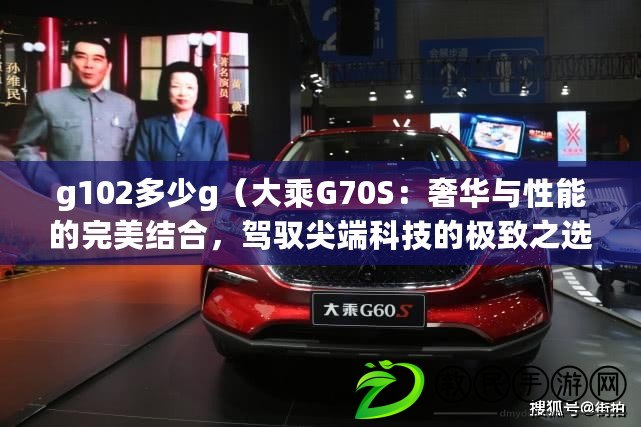 g102多少g（大乘G70S：奢華與性能的完美結合，駕馭尖端科技的極致之選）