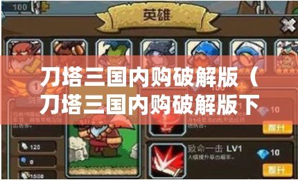 刀塔三國內購破解版（刀塔三國內購破解版下載攻略大全）