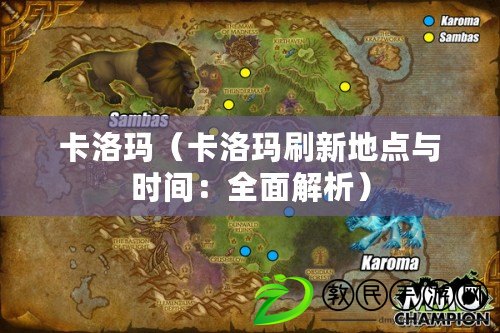 卡洛瑪(卡洛瑪刷新地點與時間:全面解析) 卡洛瑪(卡洛瑪刷新地點與時間:全面解析)