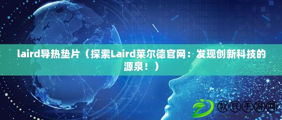 laird導熱墊片（探索Laird萊爾德官網：發現創新科技的源泉?。? title=