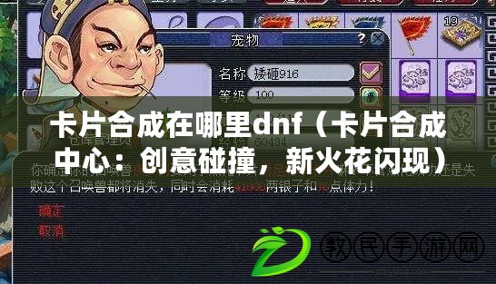 卡片合成在哪里dnf（卡片合成中心：創意碰撞，新火花閃現）