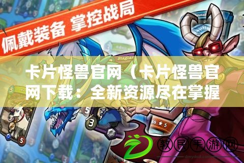 卡片怪獸官網（卡片怪獸官網下載：全新資源盡在掌握，暢享精彩戰斗?。? title=