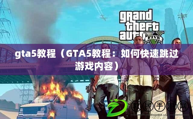 gta5教程（GTA5教程：如何快速跳過游戲內容）