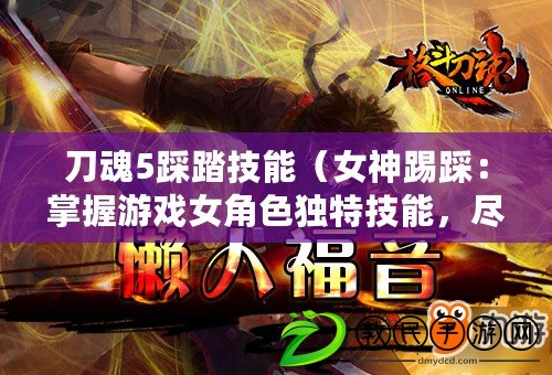 刀魂5踩踏技能（女神踢踩：掌握游戲女角色獨特技能，盡情展現實力?。? title=