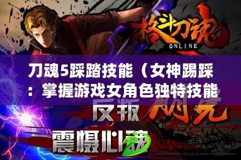 刀魂5踩踏技能（女神踢踩：掌握游戲女角色獨特技能，盡情展現實力?。? title=