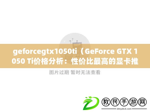 geforcegtx1050ti(GeForce GTX 1050 Ti價格分析:性價比最高的顯卡推薦) geforcegtx1050ti(GeForce GTX 1050 Ti價格分析:性價比最高的顯卡推薦)