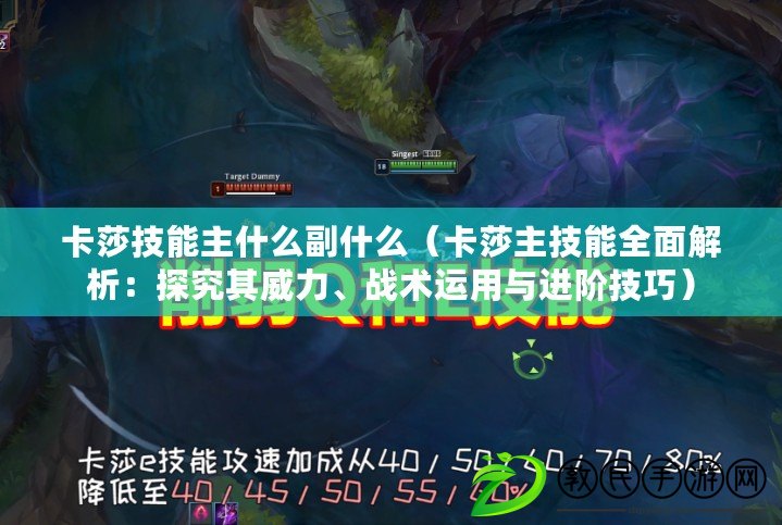卡莎技能主什么副什么（卡莎主技能全面解析：探究其威力、戰術運用與進階技巧）
