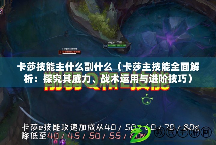 卡莎技能主什么副什么（卡莎主技能全面解析：探究其威力、戰術運用與進階技巧）