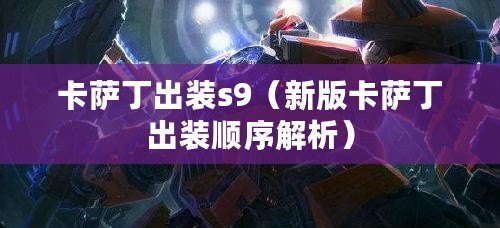 卡薩丁出裝s9(新版卡薩丁出裝順序解析) 卡薩丁出裝s9(新版卡薩丁出裝順序解析)