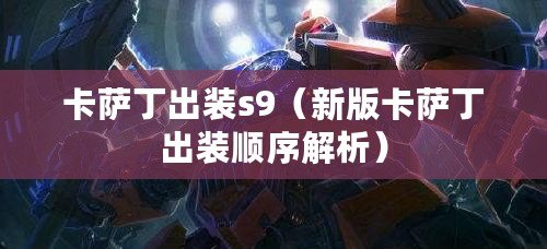 卡薩丁出裝s9(新版卡薩丁出裝順序解析) 卡薩丁出裝s9(新版卡薩丁出裝順序解析)
