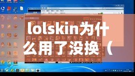 lolskin為什么用了沒換（Lolskin無法更換膚，解決方法大揭秘?。? title=
