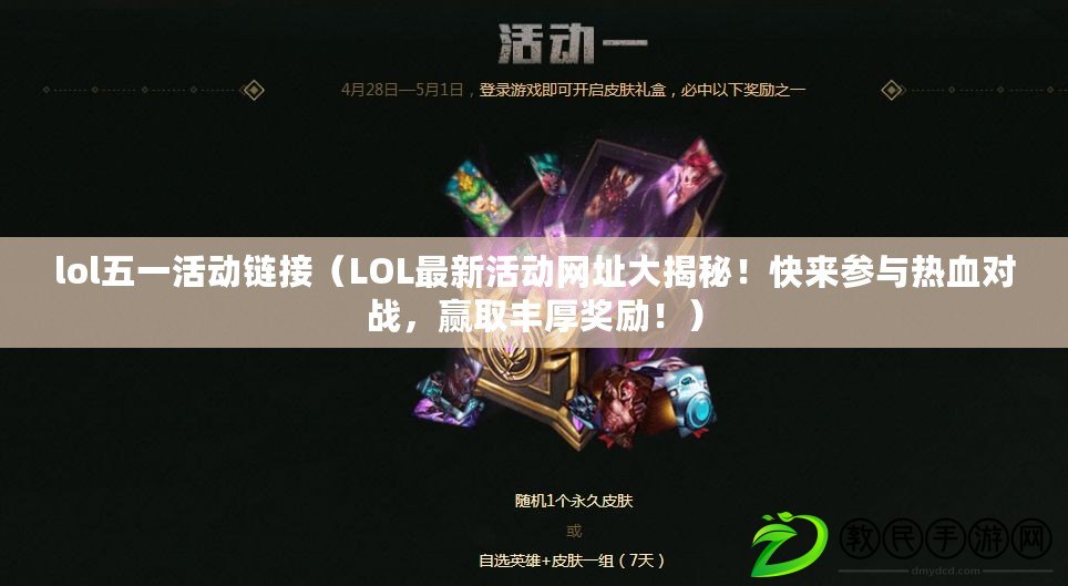 lol五一活動鏈接（LOL最新活動網址大揭秘！快來參與熱血對戰，贏取豐厚獎勵?。? title=