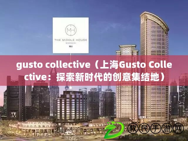 gusto collective(上海Gusto Collective:探索新時代的創意集結地) gusto collective(上海Gusto Collective:探索新時代的創意集結地)