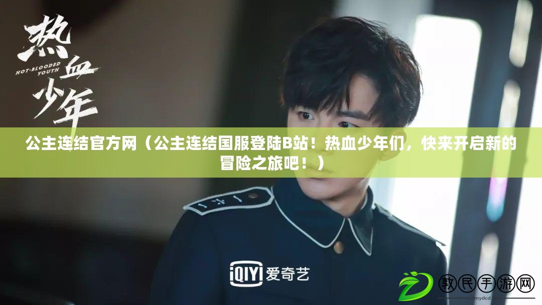 公主連結官方網（公主連結國服登陸B站！熱血少年們，快來開啟新的冒險之旅吧?。? title=