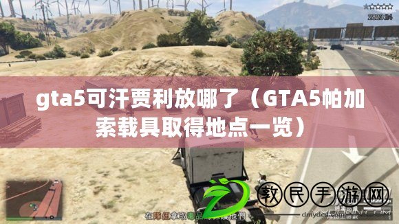 gta5可汗賈利放哪了(GTA5帕加索載具取得地點一覽) gta5可汗賈利放哪了(GTA5帕加索載具取得地點一覽)