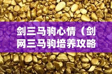 劍三馬駒心情（劍網三馬駒培養攻略：打造頂級屬性寶藏?。? title=