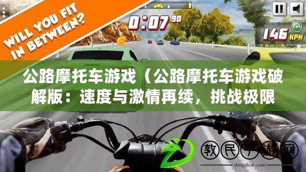 公路摩托車游戲（公路摩托車游戲破解版：速度與激情再續，挑戰極限?。? title=