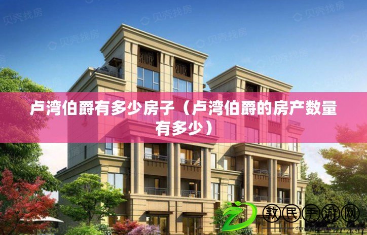 盧灣伯爵有多少房子（盧灣伯爵的房產數量有多少）