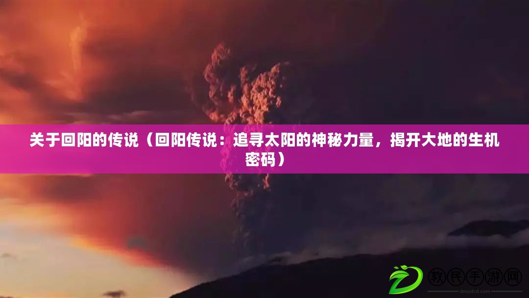 關于回陽的傳說（回陽傳說：追尋太陽的神秘力量，揭開大地的生機密碼）