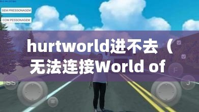 hurtworld進不去（無法連接World of Trucks，如何解決問題？）