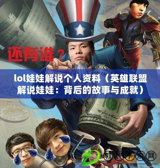 lol娃娃解說個人資料(英雄聯盟解說娃娃:背后的故事與成就) lol娃娃解說個人資料(英雄聯盟解說娃娃:背后的故事與成就)