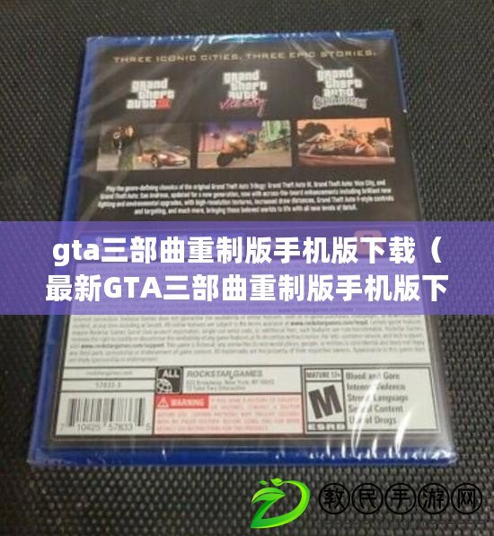 gta三部曲重制版手機版下載（最新GTA三部曲重制版手機版下載攻略）
