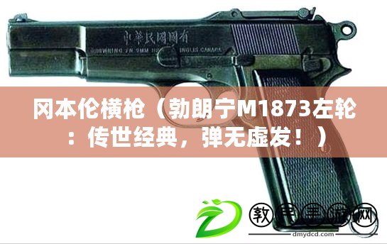 岡本倫橫槍（勃朗寧M1873左輪：傳世經典，彈無虛發?。? title=