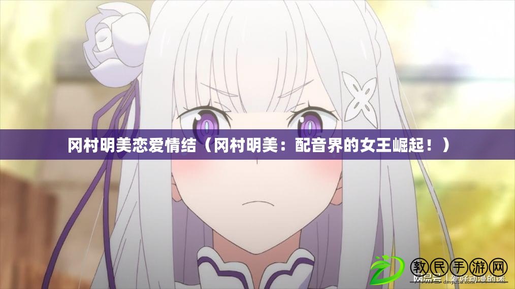 岡村明美戀愛情結（岡村明美：配音界的女王崛起?。? title=