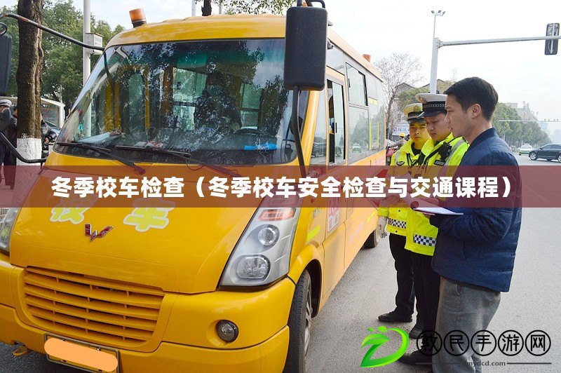 冬季校車檢查(冬季校車安全檢查與交通課程) 冬季校車檢查(冬季校車安全檢查與交通課程)