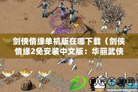 劍俠情緣單機版在哪下載（劍俠情緣2免安裝中文版：華麗武俠世界，盡享刀劍江湖?。? title=