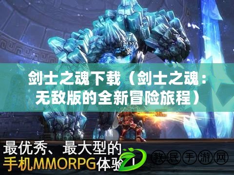 劍士之魂下載（劍士之魂：無敵版的全新冒險旅程）