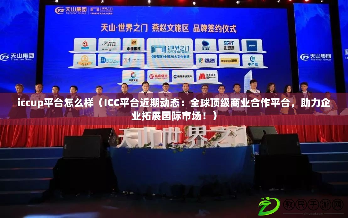 iccup平臺怎么樣（ICC平臺近期動態：全球頂級商業合作平臺，助力企業拓展國際市場?。? title=