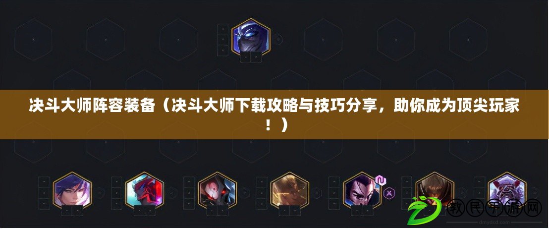 決斗大師陣容裝備（決斗大師下載攻略與技巧分享，助你成為頂尖玩家?。? title=