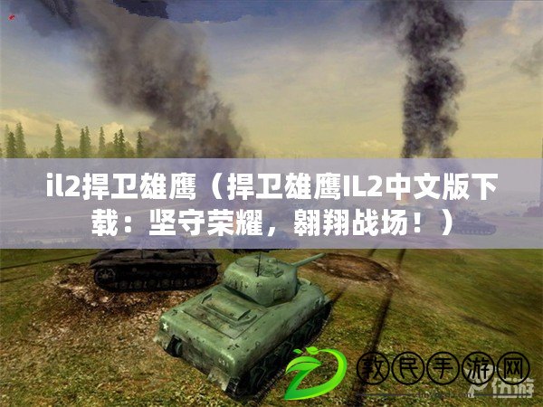 il2捍衛雄鷹（捍衛雄鷹IL2中文版下載：堅守榮耀，翱翔戰場?。? title=