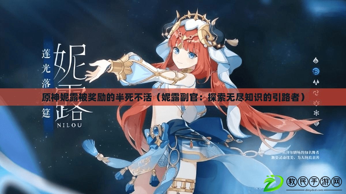 原神妮露被獎勵的半死不活（妮露副官：探索無盡知識的引路者）
