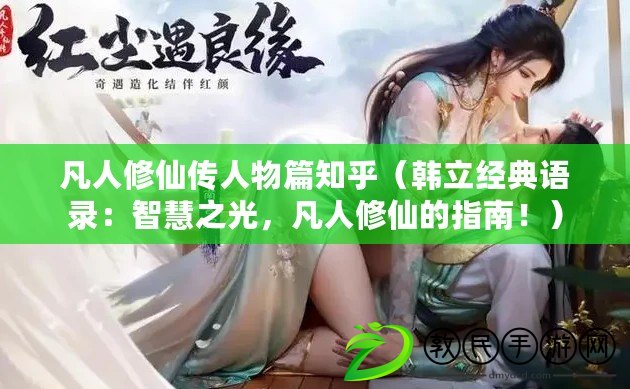 凡人修仙傳人物篇知乎（韓立經典語錄：智慧之光，凡人修仙的指南?。? title=