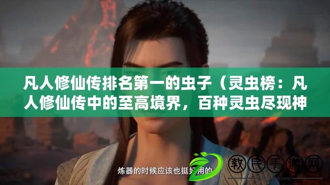 凡人修仙傳排名第一的蟲子（靈蟲榜：凡人修仙傳中的至高境界，百種靈蟲盡現神奇力量?。? title=